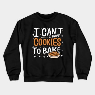 I Can't I Have Cookies To Bake - Funny Baker Pastry Baking Crewneck Sweatshirt